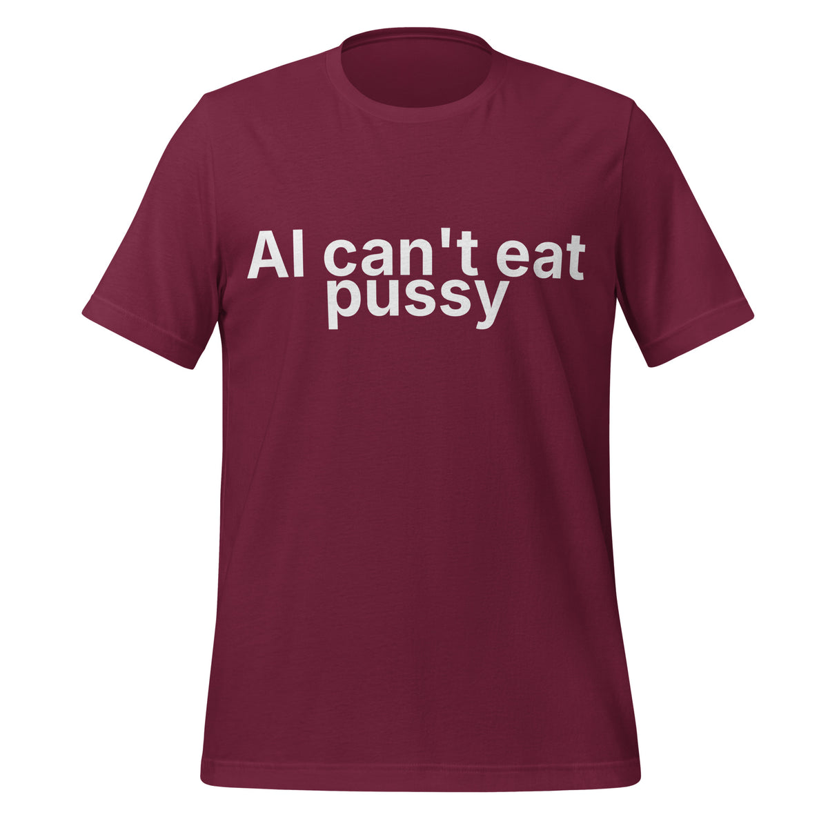 Maroon shirt with "AI can't eat pussy" written across the front in white letters. This is a shirt designed to mock generative AI, and showcase that AI can do a lot but it can't fully replace a human
