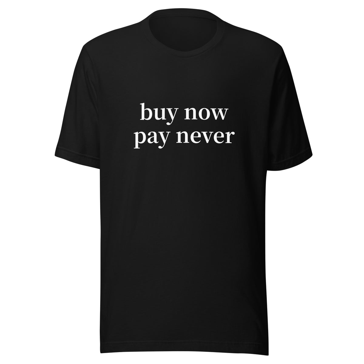 Black shirt with white letters. Original graphic shirt with "buy now pay never" written across the front. This is a meme shirt designed to mock AI and be a joke. It is a bella canvas blank. Makes fun of afterpay companies