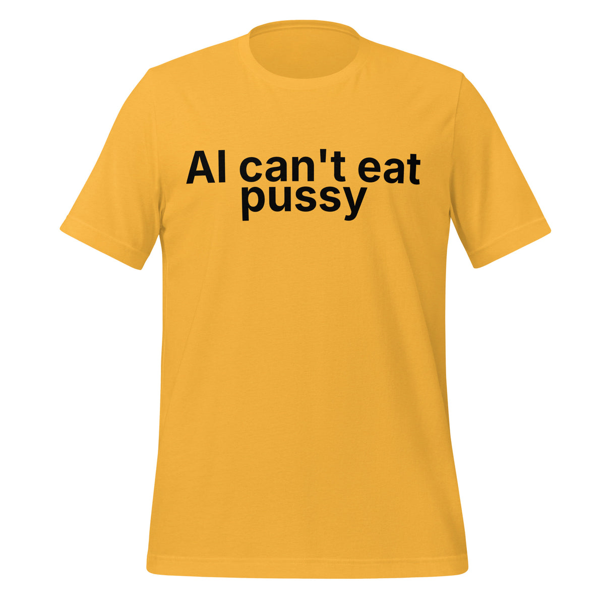 Gold shirt with "AI can't eat pussy" written across the front in black letters. This is a shirt designed to mock generative AI, and showcase that AI can do a lot but it can't fully replace a human